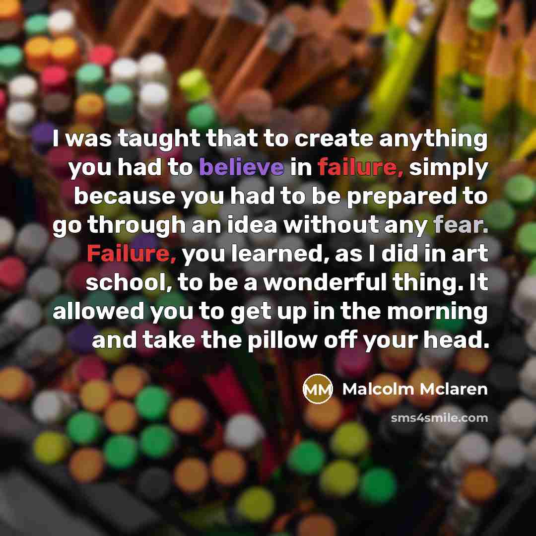 “I was taught that to create anything you had to…” quote by Malcolm Mclaren