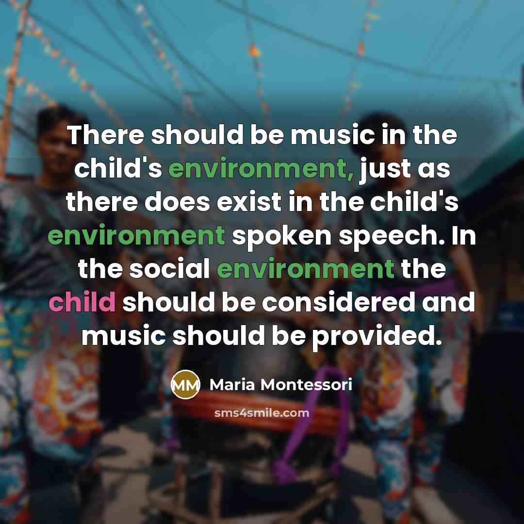 “There should be music in the child's environment, just as…” quote by Maria Montessori