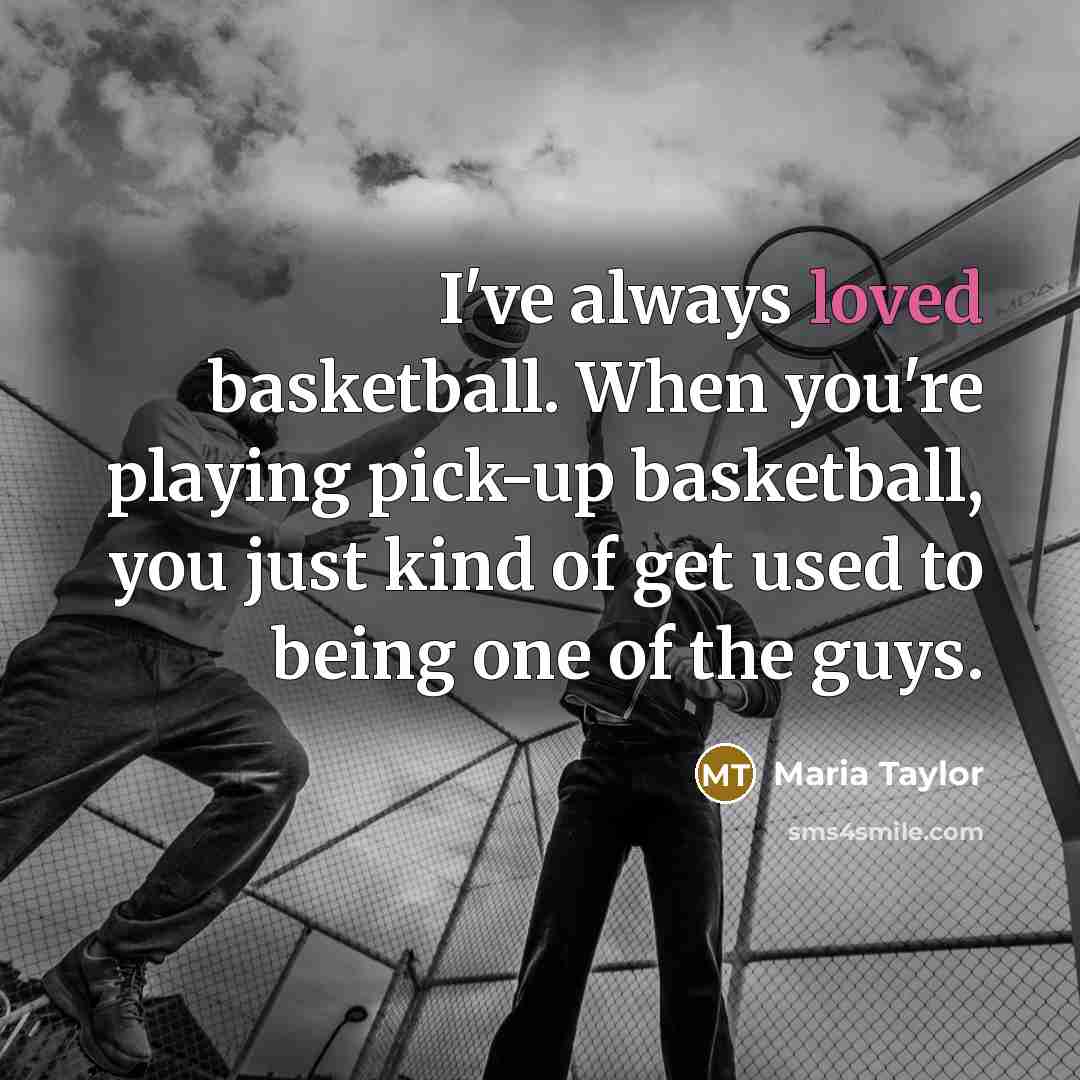 “I've always loved basketball. When you're playing pick-up basketball, you…” quote by Maria Taylor