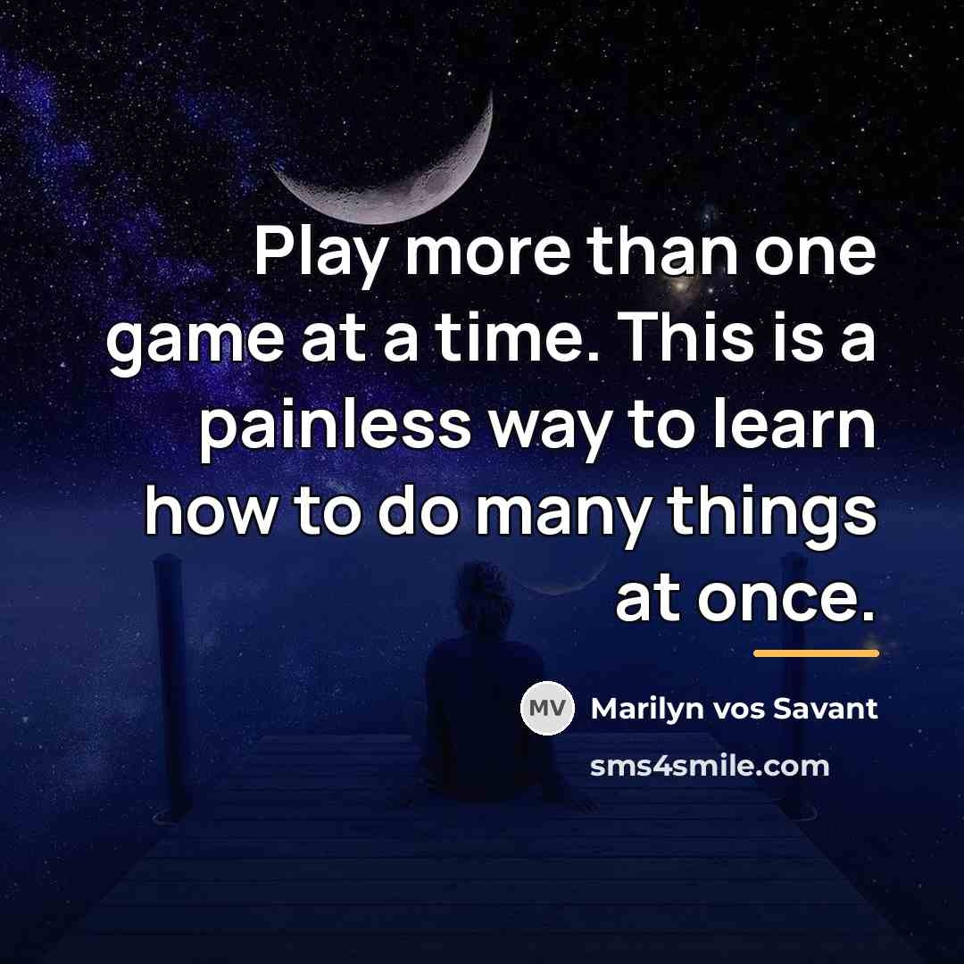 “Play more than one game at a time. This is…” quote by Marilyn vos Savant