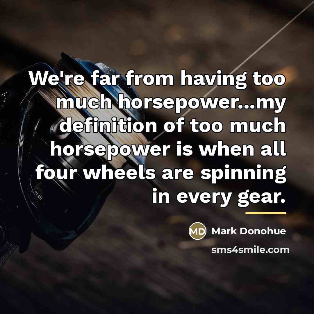 “We're far from having too much horsepower...my definition of too…” quote by Mark Donohue