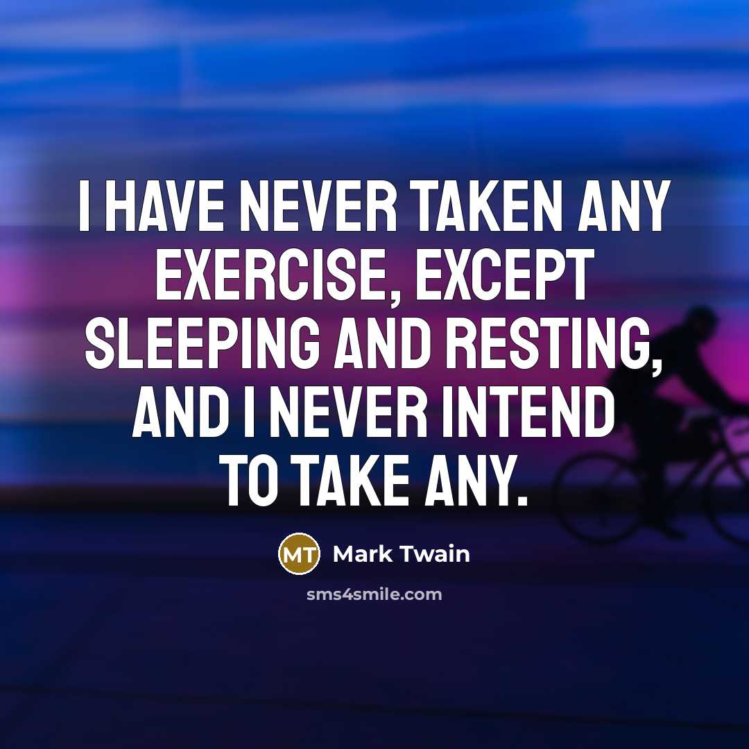 “I have never taken any exercise, except sleeping and resting,…” quote by Mark Twain