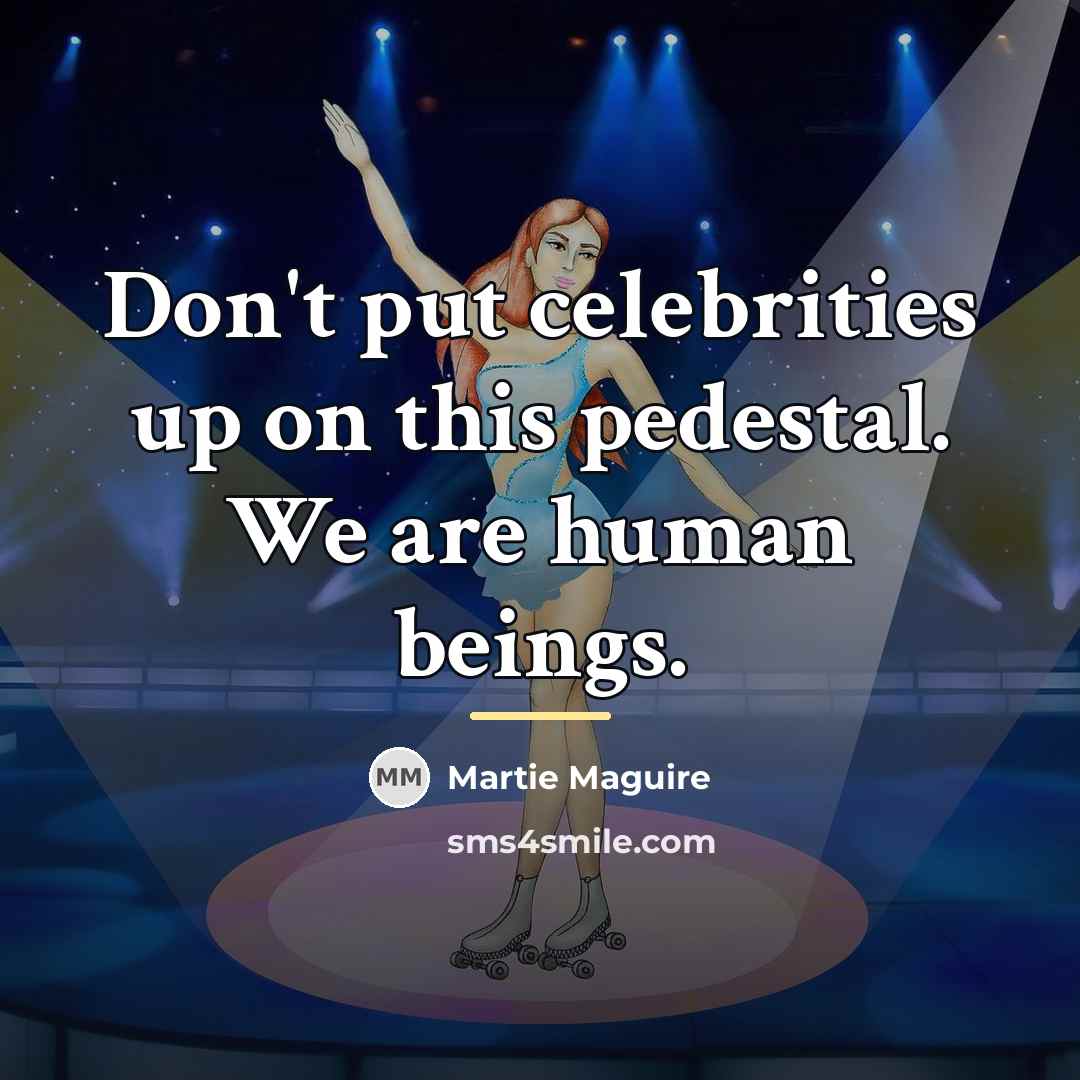 “Don't put celebrities up on this pedestal. We are human…” quote by Martie Maguire