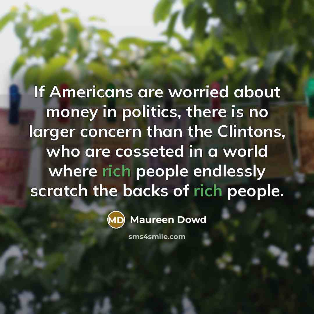 “If Americans are worried about money in politics, there is…” quote by Maureen Dowd