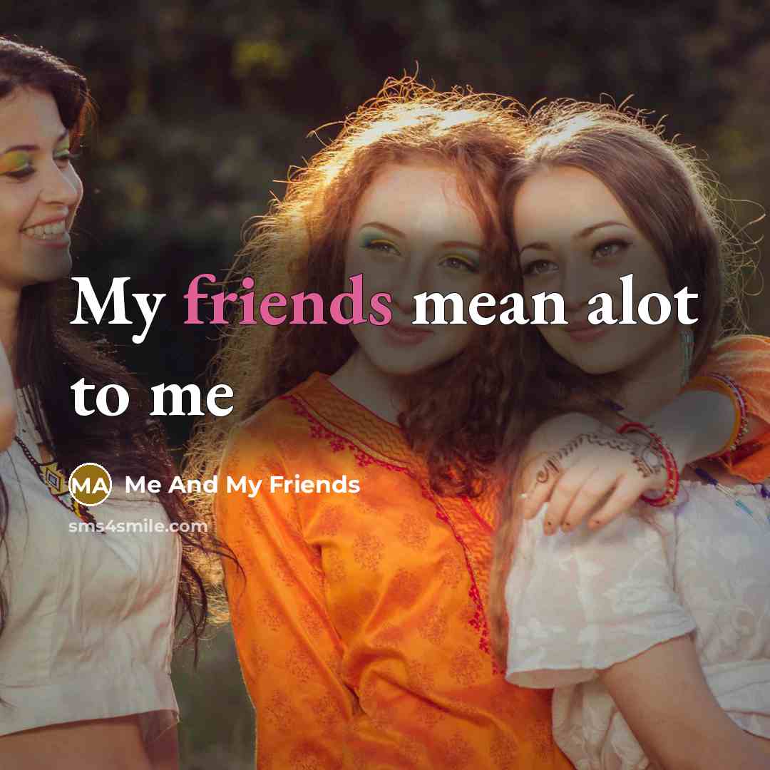 “My friends mean alot to me…” quote by Me And My Friends