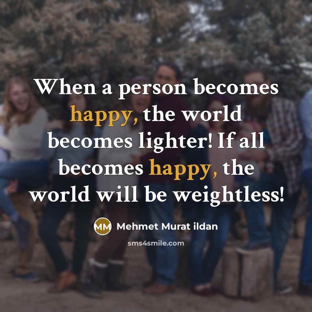 “When a person becomes happy, the world becomes lighter! If…” quote by Mehmet Murat Ildan