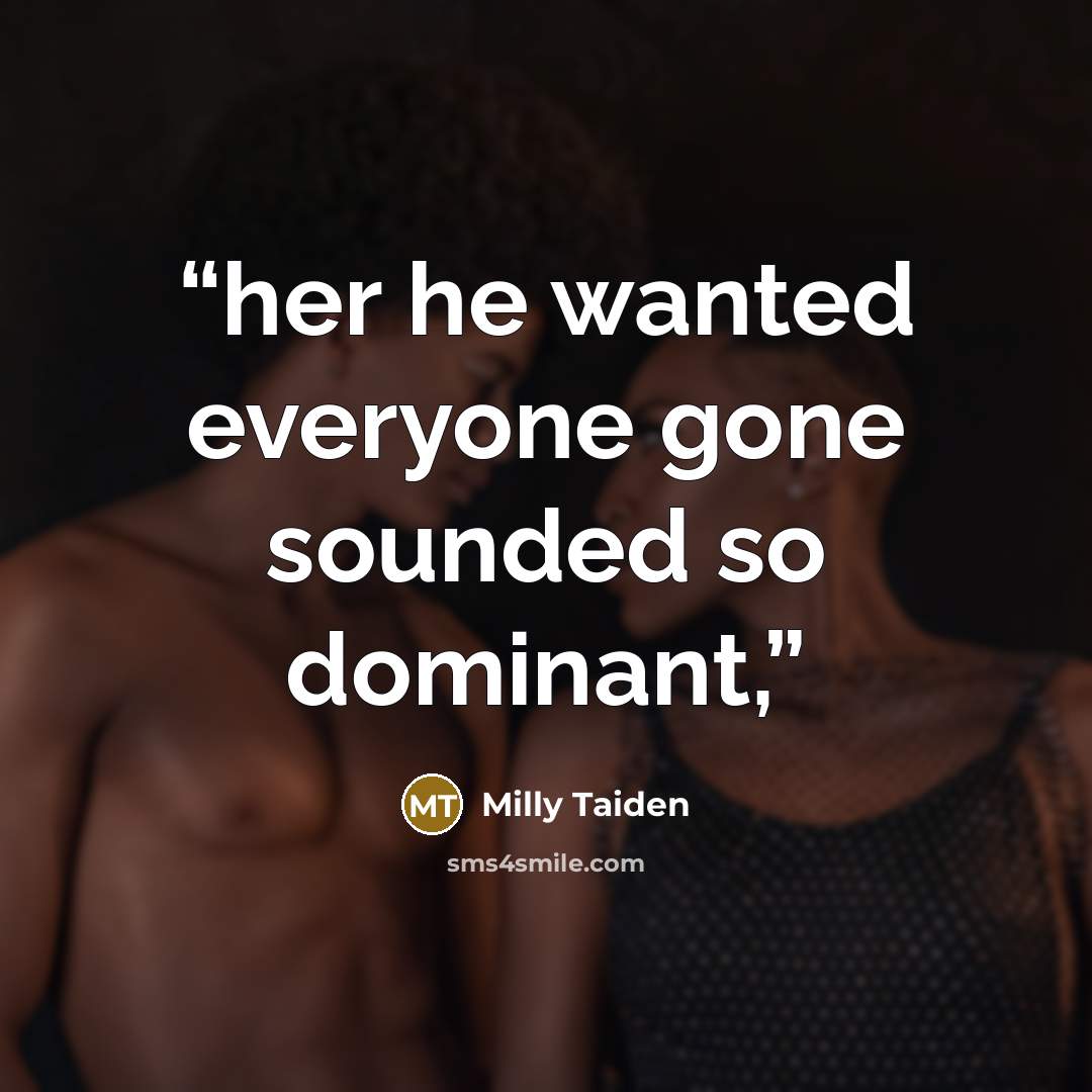 “her he wanted everyone gone sounded so dominant,” quote by Milly Taiden