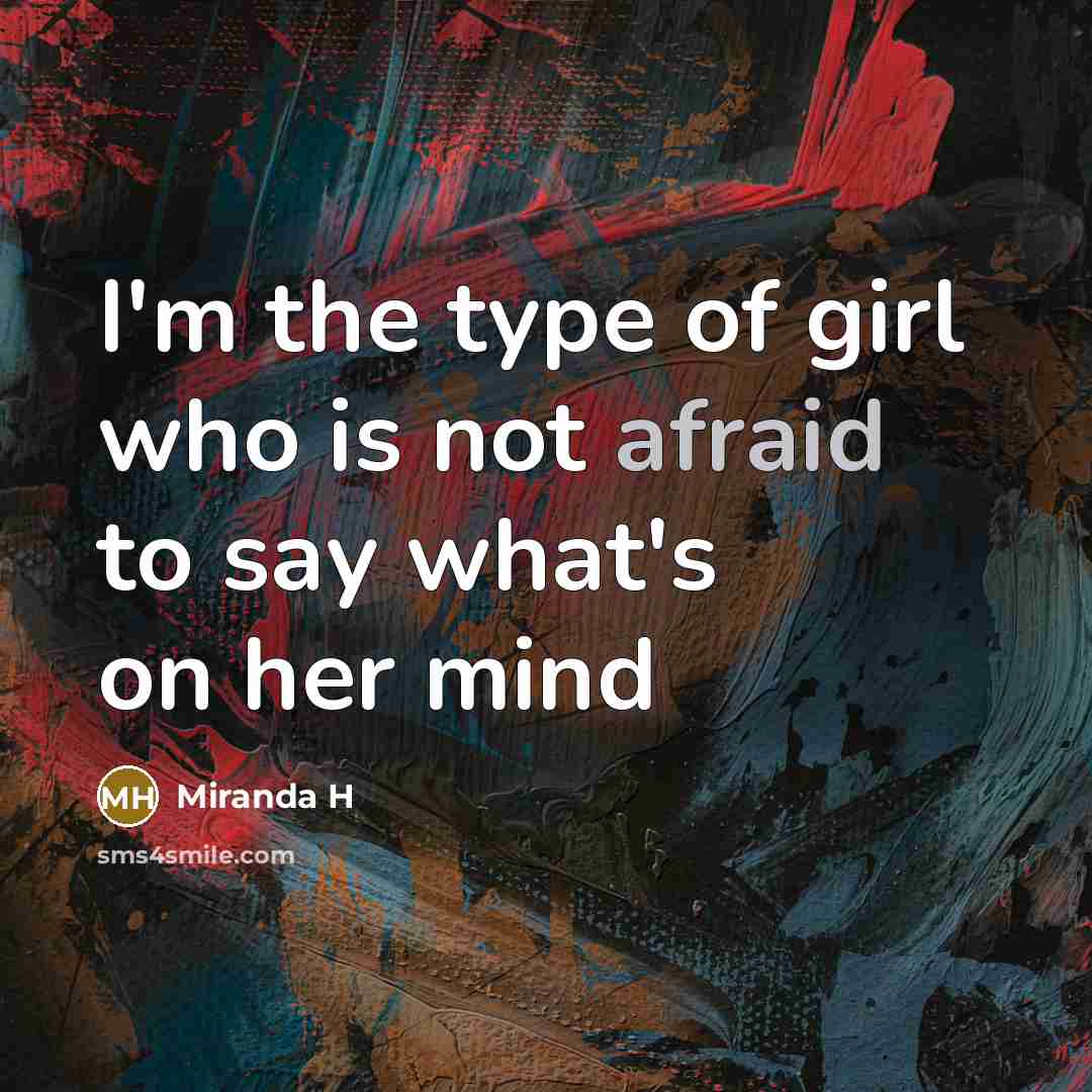 “I'm the type of girl who is not afraid to say what's on her mind” quote by Miranda H