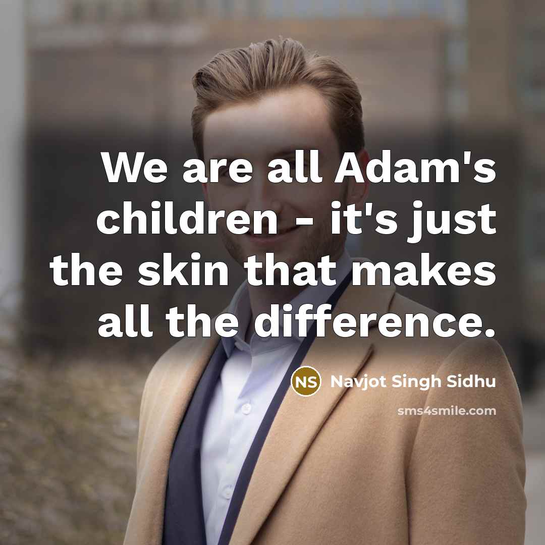 “We are all Adam's children - it's just the skin…” quote by Navjot Singh Sidhu