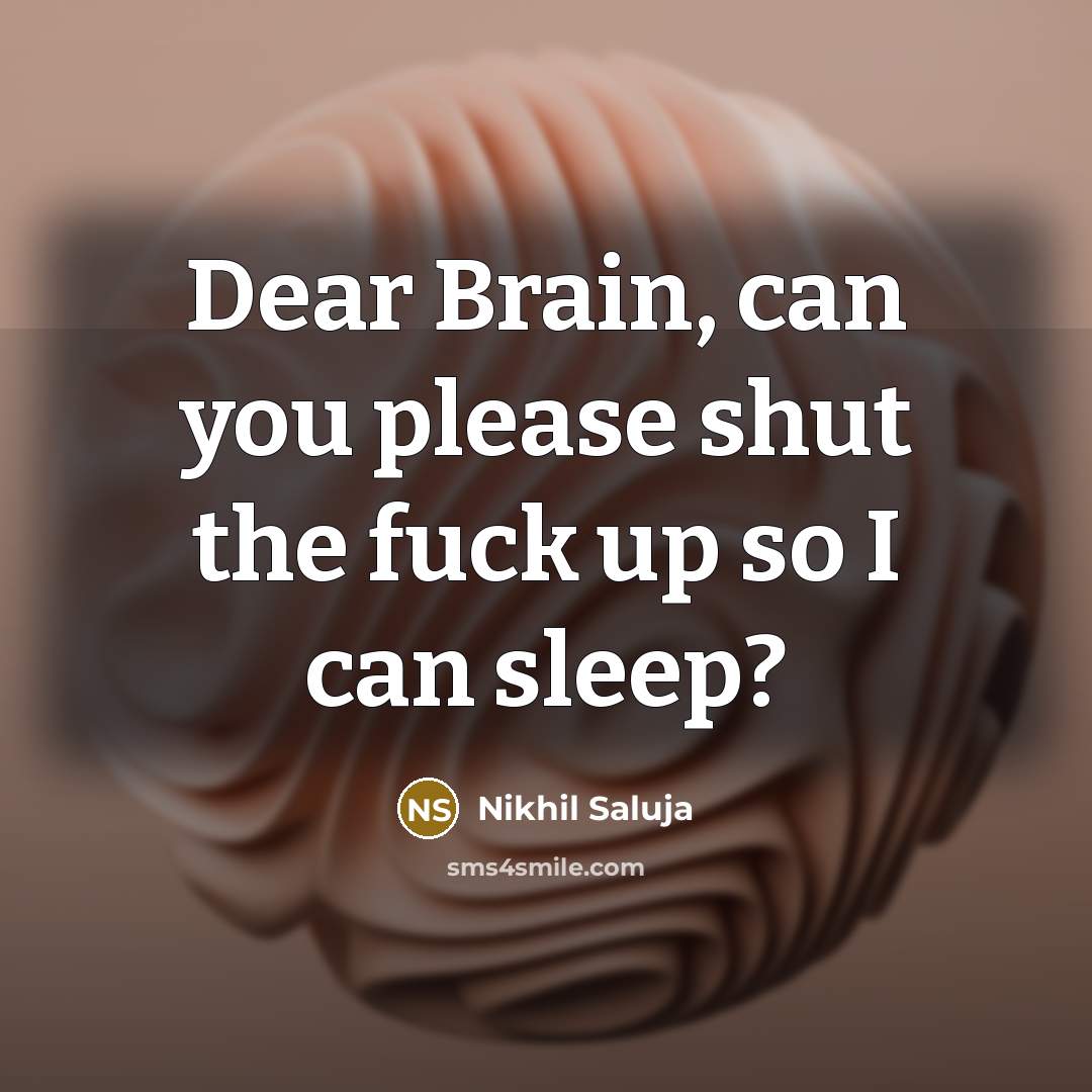 “Dear Brain, can you please shut the fuck up so…” quote by Nikhil Saluja