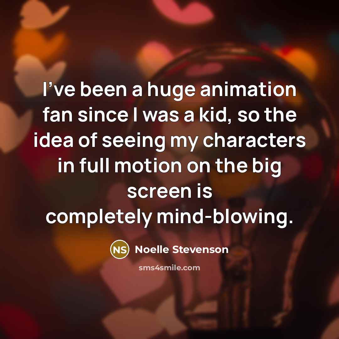 “I've been a huge animation fan since I was a…” quote by Noelle Stevenson