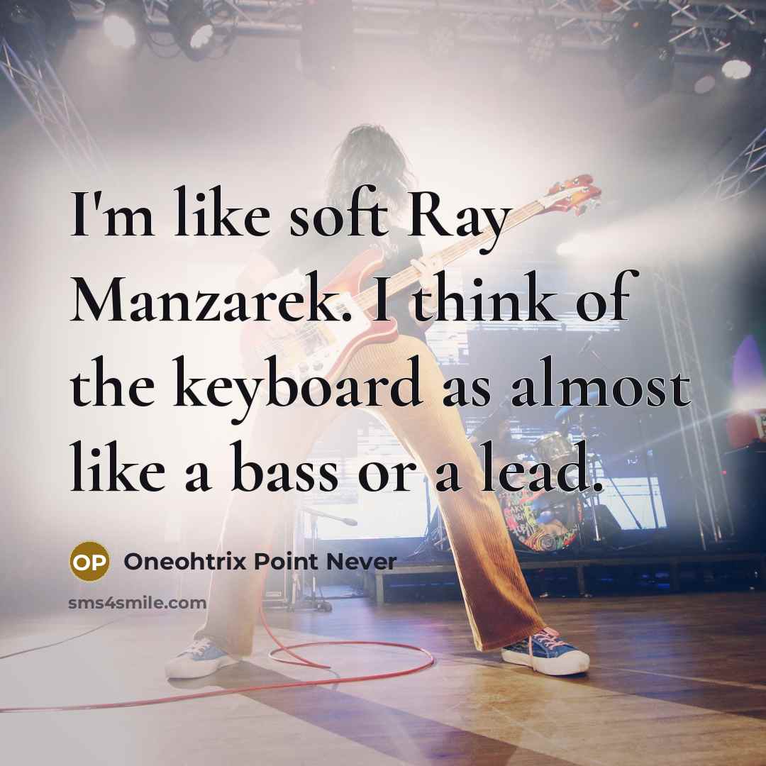 “I'm like soft Ray Manzarek. I think of the keyboard…” quote by Oneohtrix Point Never