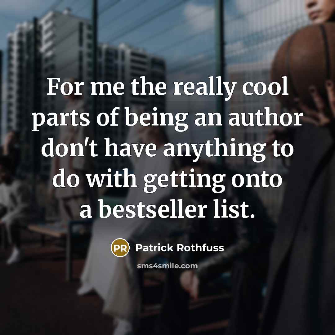 “For me the really cool parts of being an author…” quote by Patrick Rothfuss