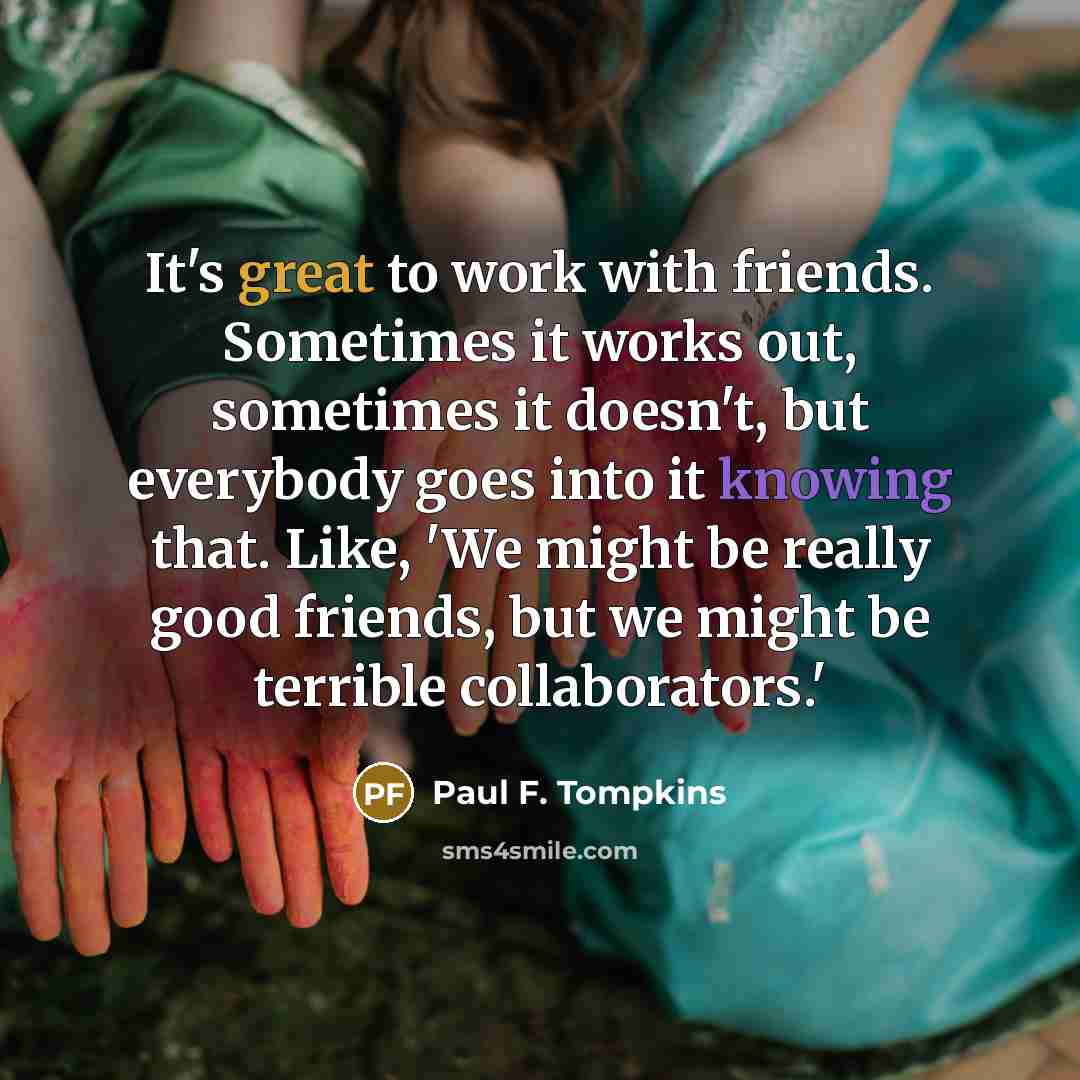 “It's great to work with friends. Sometimes it works out,…” quote by Paul F. Tompkins