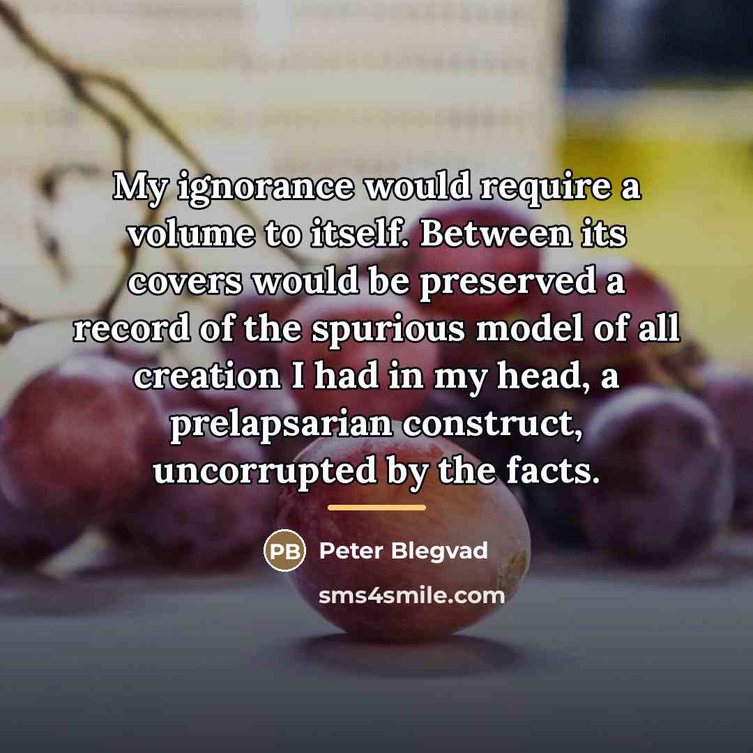 “My ignorance would require a volume to itself. Between its…” quote by Peter Blegvad