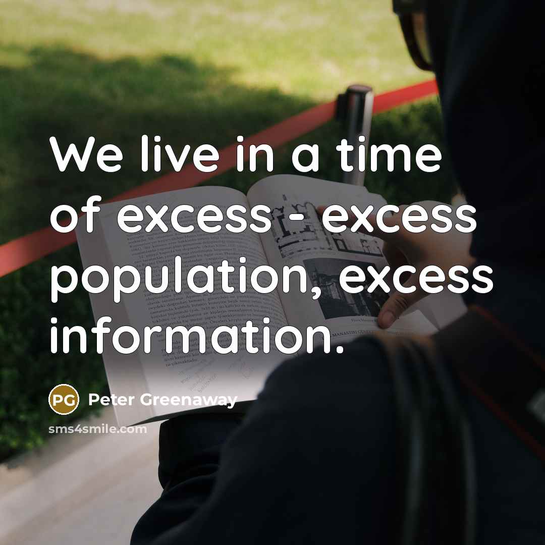 “We live in a time of excess - excess population,…” quote by Peter Greenaway