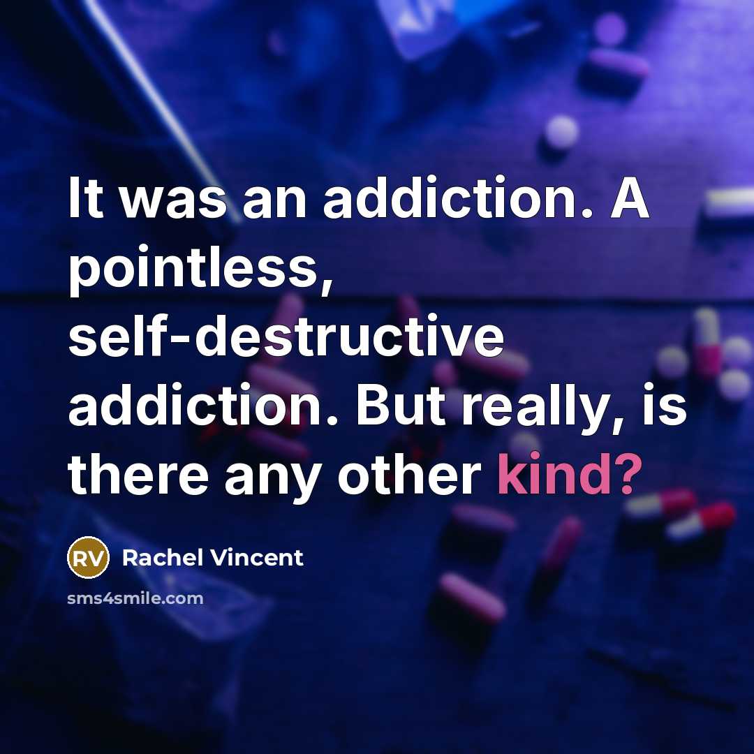 “It was an addiction. A pointless, self-destructive addiction. But really,…” quote by Rachel Vincent