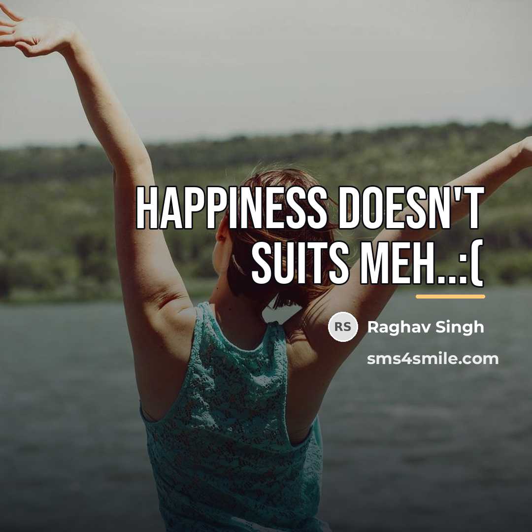 “Happiness doesn't suits meh..:(…” quote by Raghav Singh