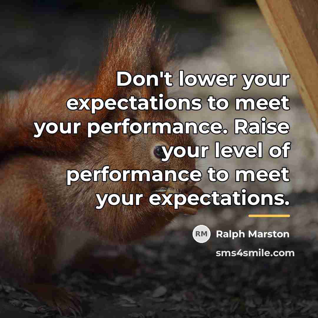 “Don't lower your expectations to meet your performance. Raise your…” quote by Ralph Marston
