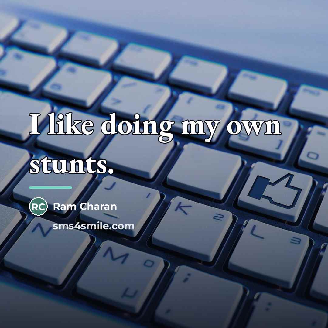“I like doing my own stunts.…” quote by Ram Charan