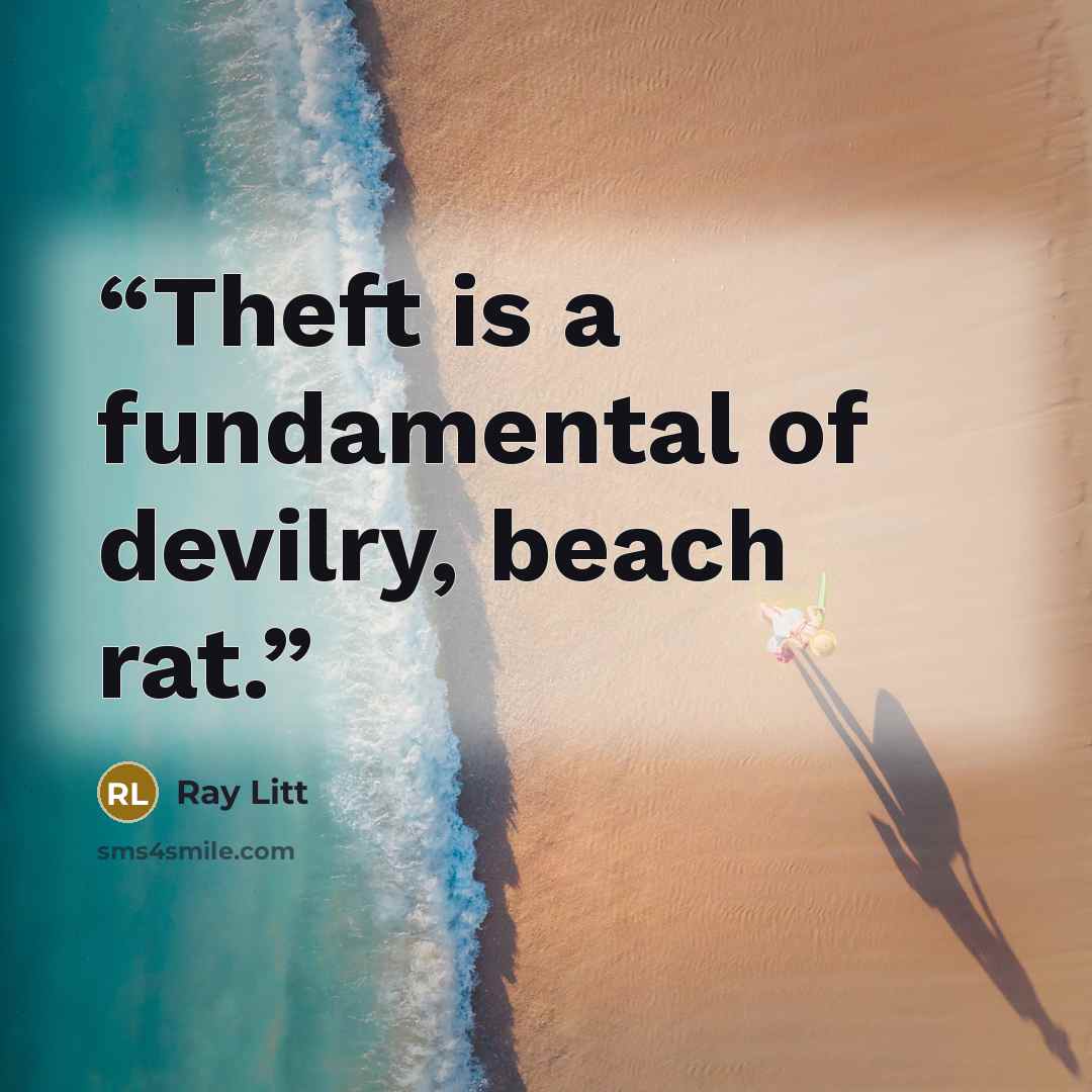“Theft is a fundamental of devilry, beach rat.” quote by Ray Litt