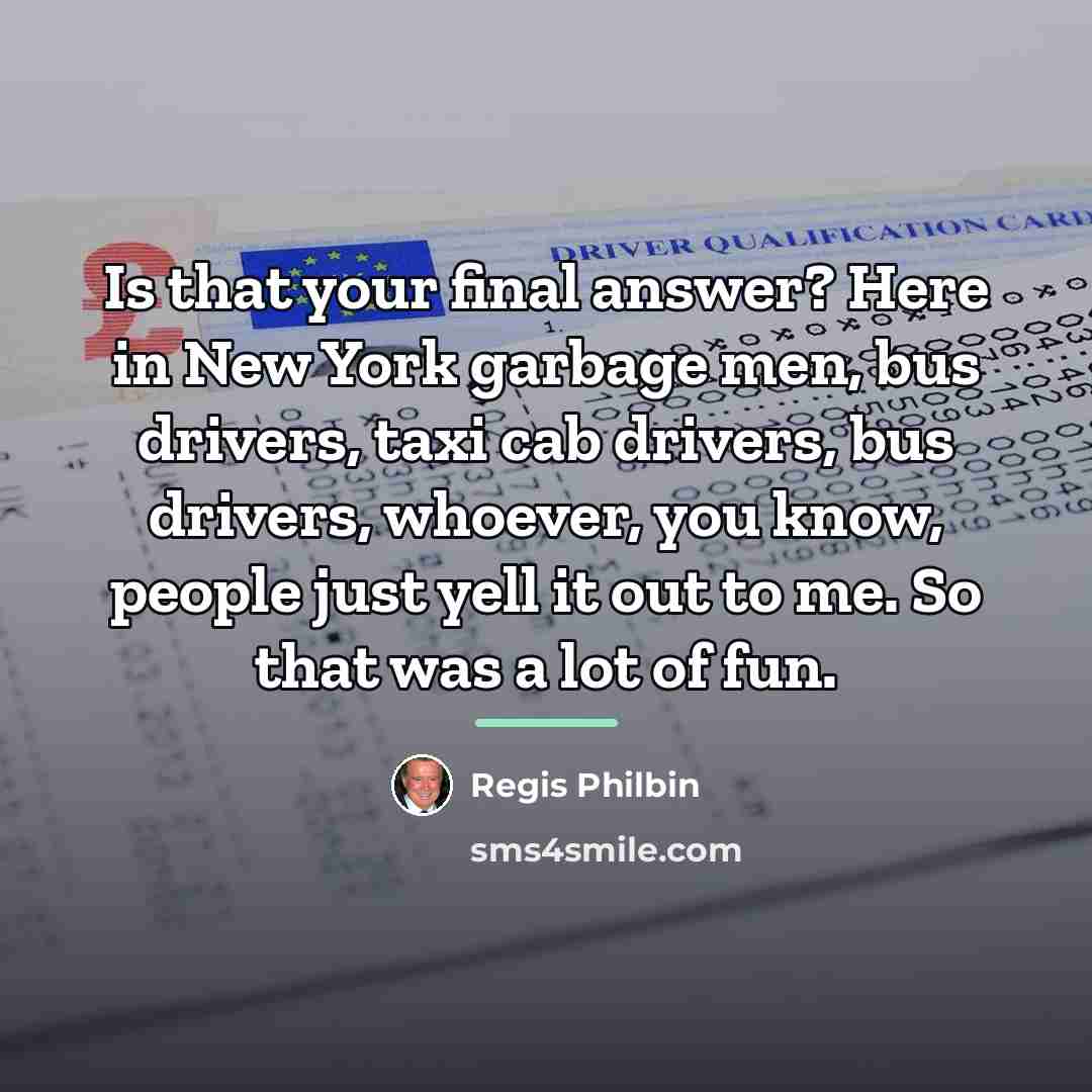 “Is that your final answer? Here in New York garbage…” quote by Regis Philbin