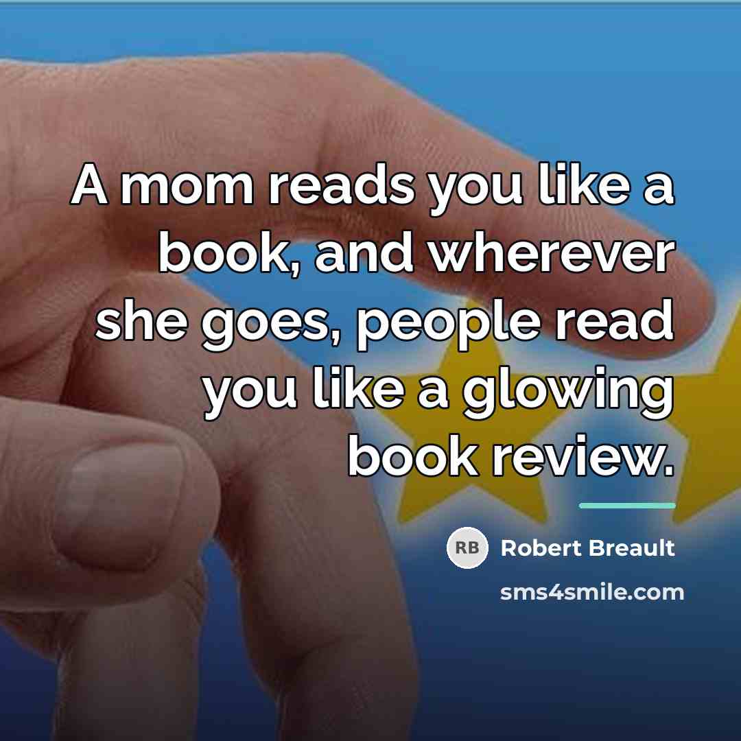 “A mom reads you like a book, and wherever she…” quote by Robert Breault