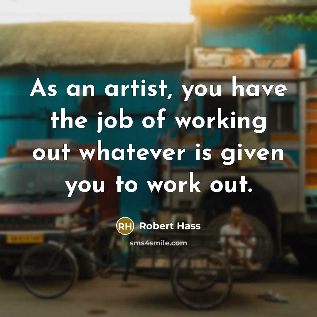 “As an artist, you have the job of working out…” quote by Robert Hass