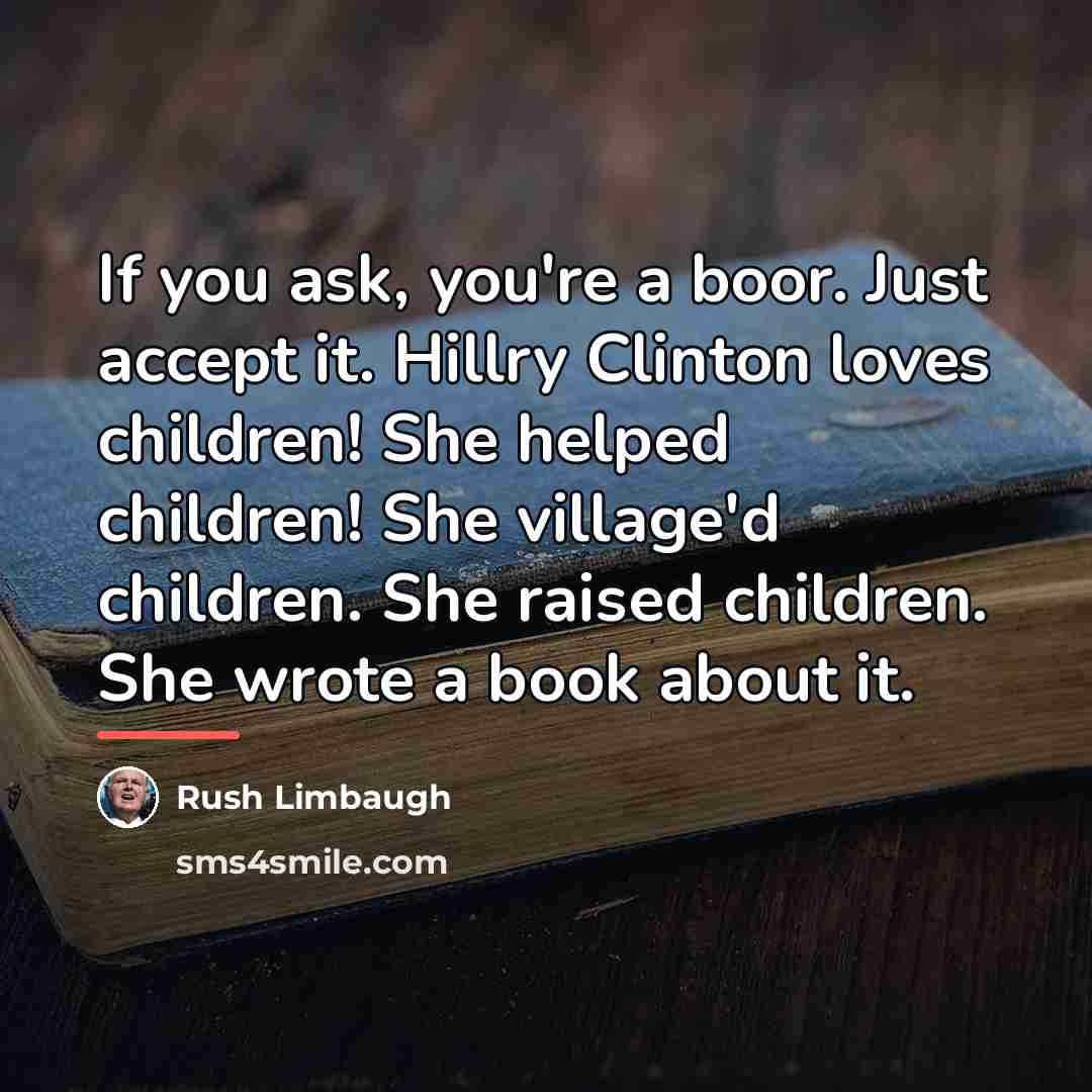 “If you ask, you're a boor. Just accept it. Hillry…” quote by Rush Limbaugh