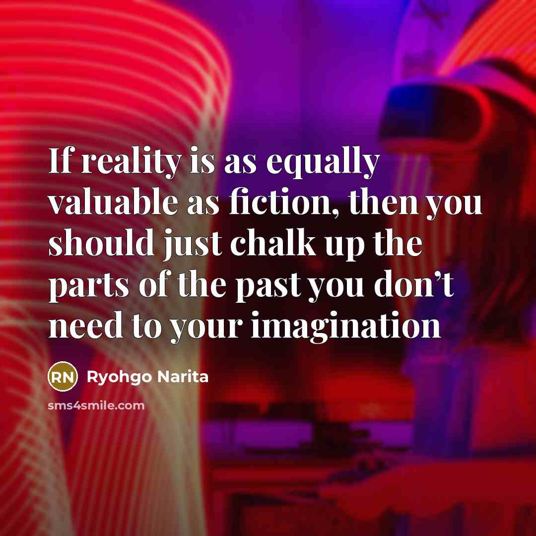 “If reality is as equally valuable as fiction, then you…” quote by Ryohgo Narita
