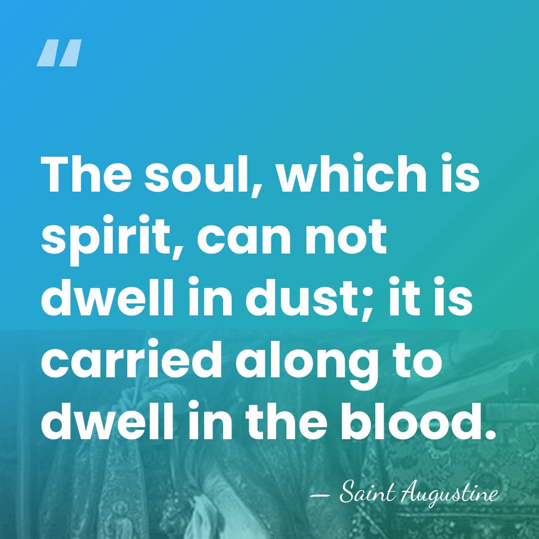 The soul, which is spirit, can not dwell in dust; it is&hellip; - Saint Augustine