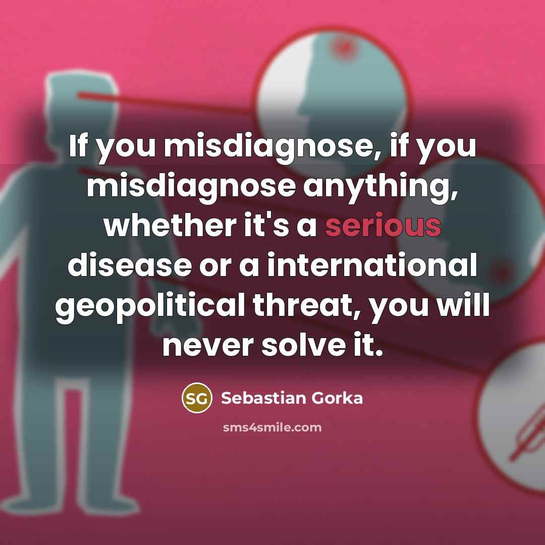“If you misdiagnose, if you misdiagnose anything, whether it's a…” quote by Sebastian Gorka