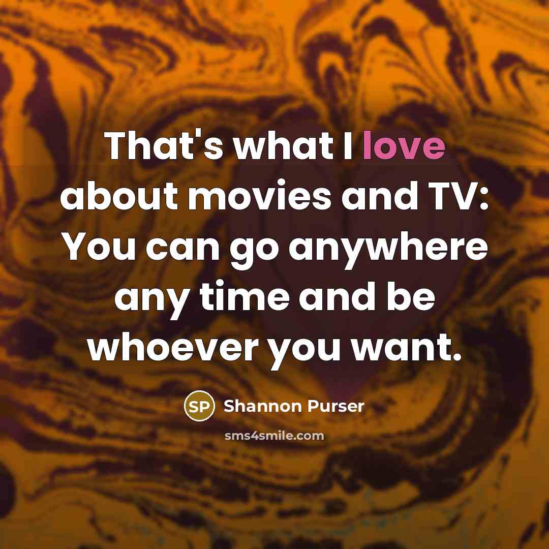 “That's what I love about movies and TV: You can…” quote by Shannon Purser