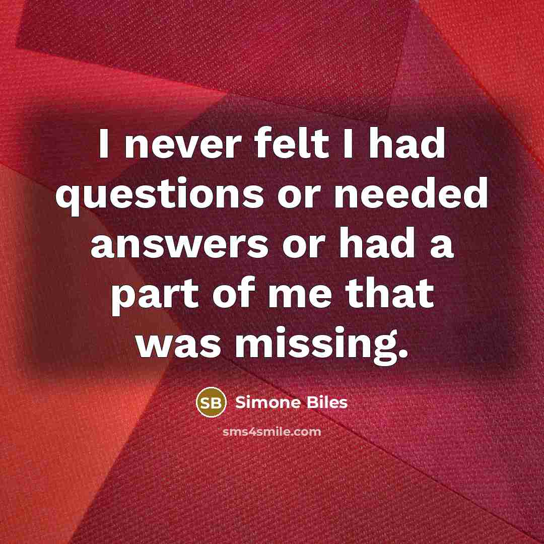 “I never felt I had questions or needed answers or…” quote by Simone Biles