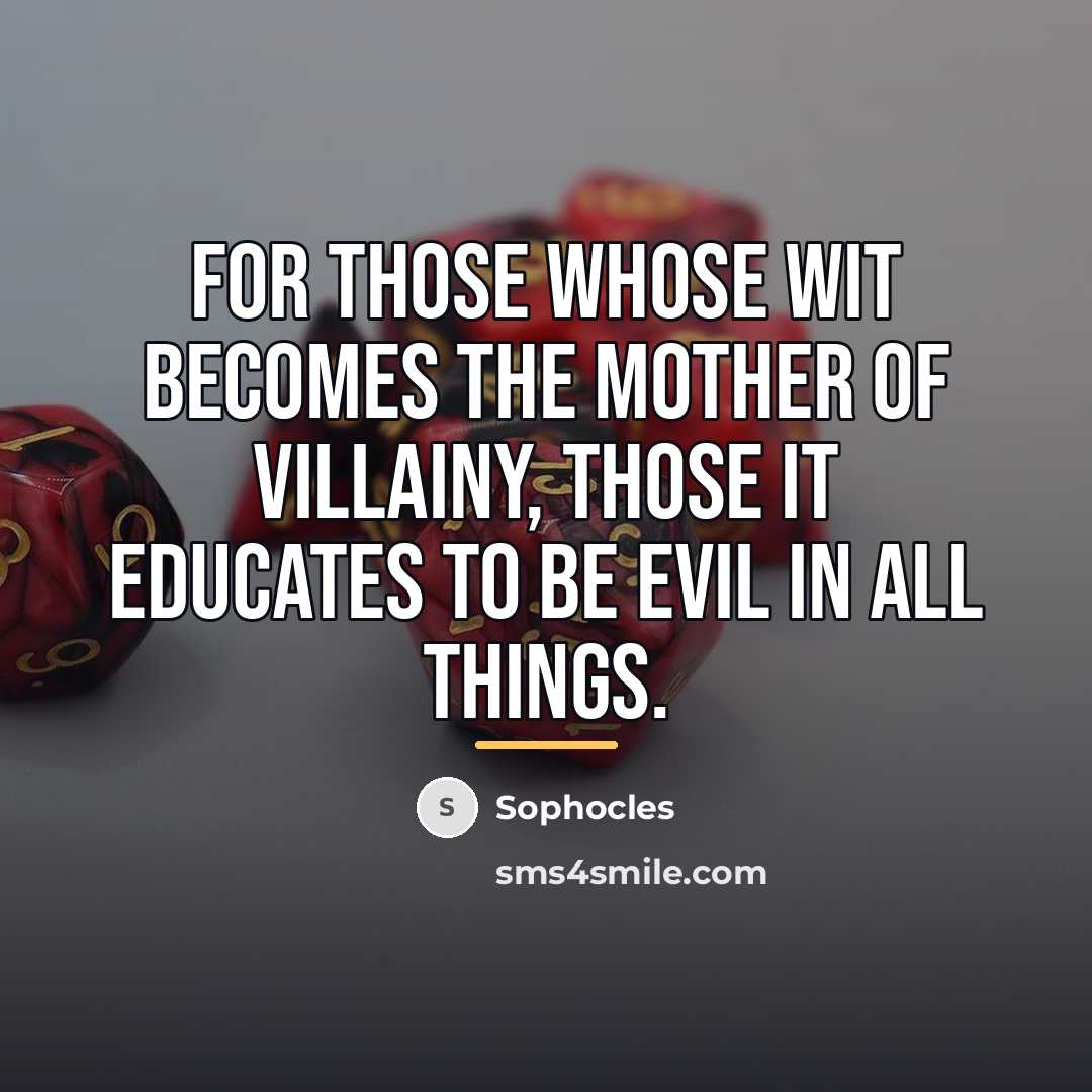 “For those whose wit becomes the mother of villainy, those…” quote by Sophocles