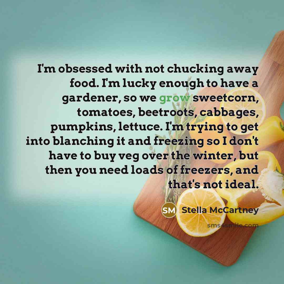 “I'm obsessed with not chucking away food. I'm lucky enough…” quote by Stella McCartney
