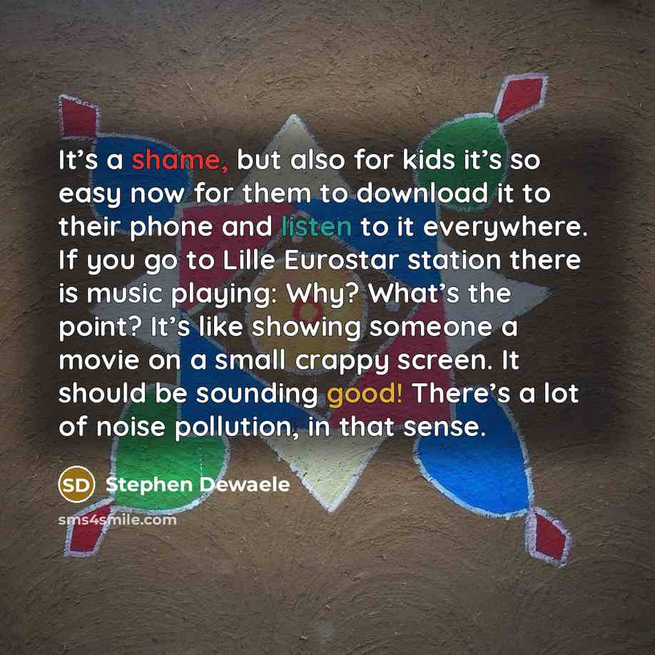 “It’s a shame, but also for kids it’s so easy…” quote by Stephen Dewaele