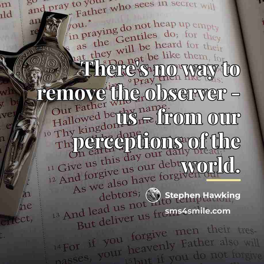 “There's no way to remove the observer - us -…” quote by Stephen Hawking