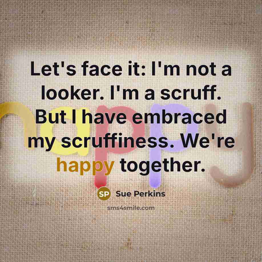 “Let's face it: I'm not a looker. I'm a scruff.…” quote by Sue Perkins
