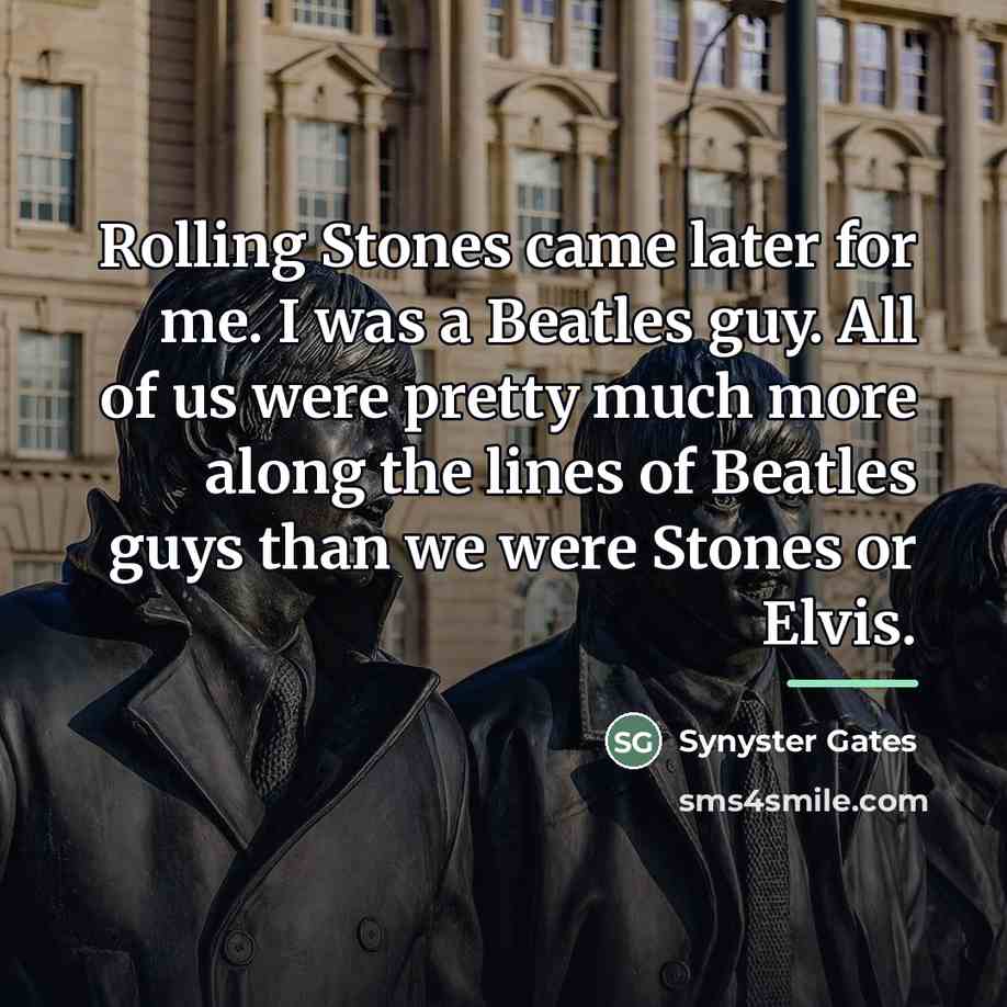“Rolling Stones came later for me. I was a Beatles…” quote by Synyster Gates