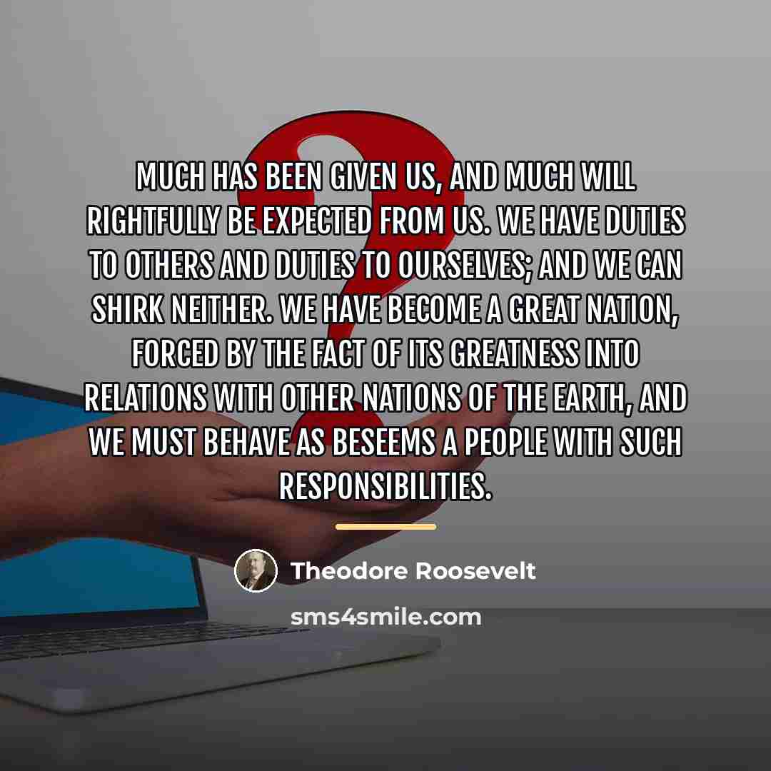 “Much has been given us, and much will rightfully be…” quote by Theodore Roosevelt