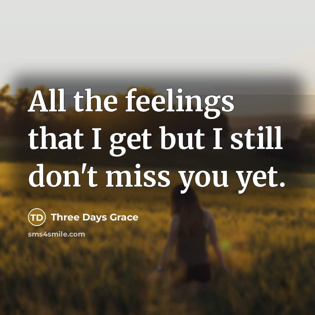 “All the feelings that I get but I still don't…” quote by Three Days Grace
