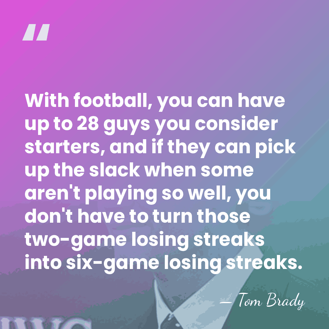 With football, you can have up to 28 guys you consider starters,&hellip; - Tom Brady