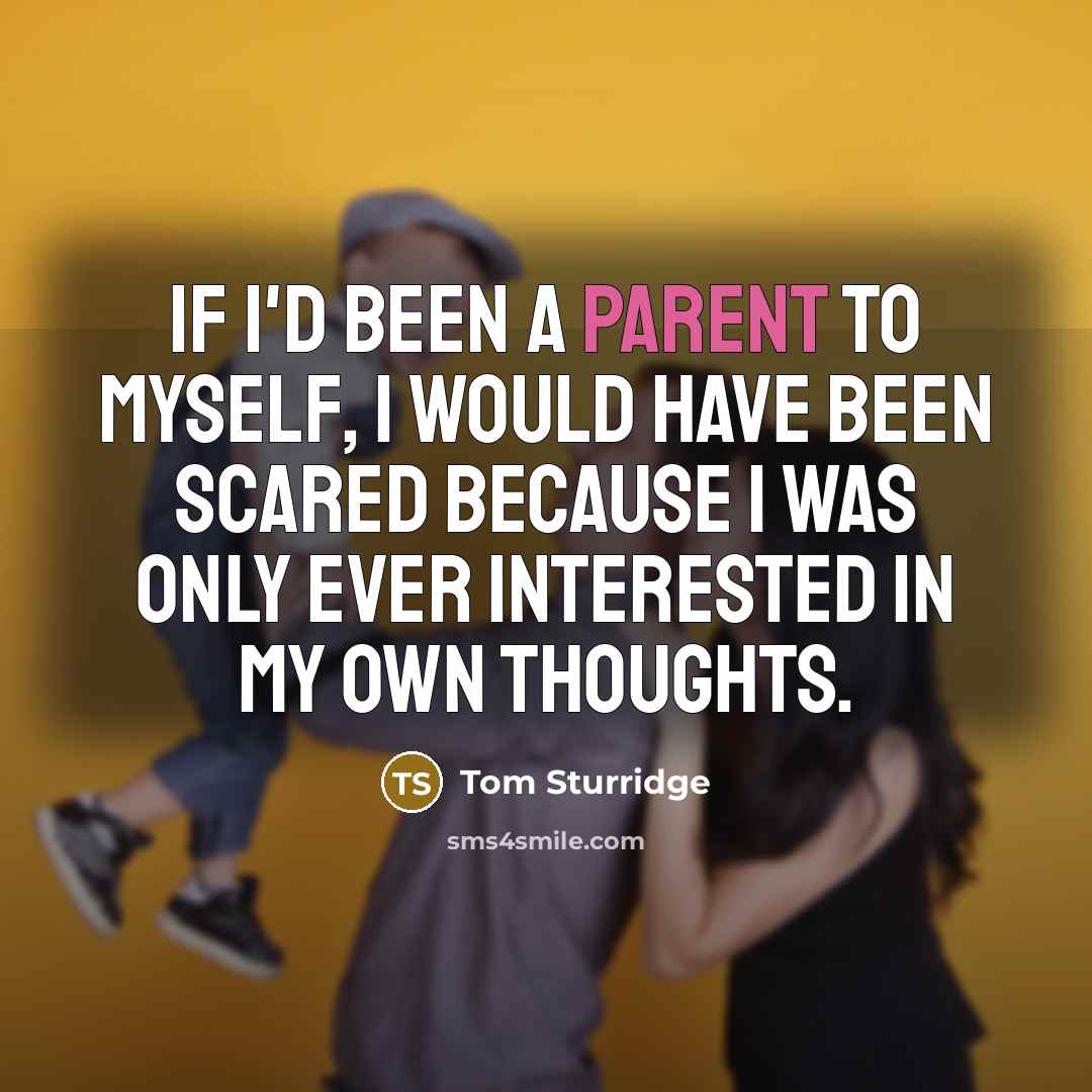 “If I'd been a parent to myself, I would have…” quote by Tom Sturridge
