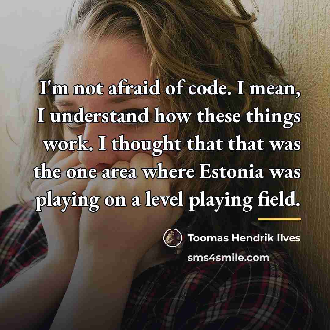 “I'm not afraid of code. I mean, I understand how…” quote by Toomas Hendrik Ilves