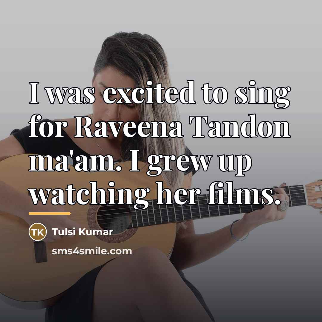 “I was excited to sing for Raveena Tandon ma'am. I…” quote by Tulsi Kumar
