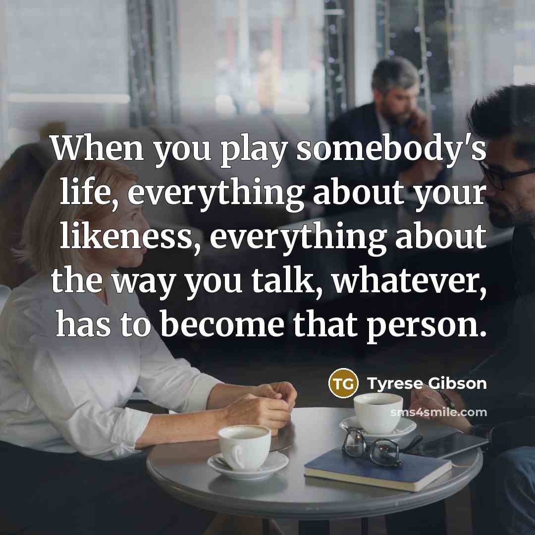 “When you play somebody's life, everything about your likeness, everything…” quote by Tyrese Gibson