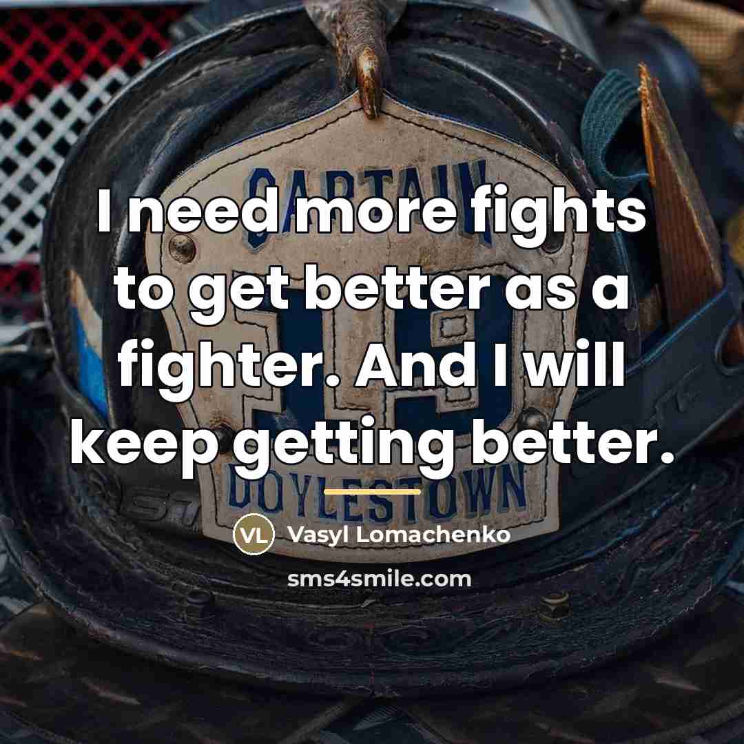 “I need more fights to get better as a fighter.…” quote by Vasyl Lomachenko