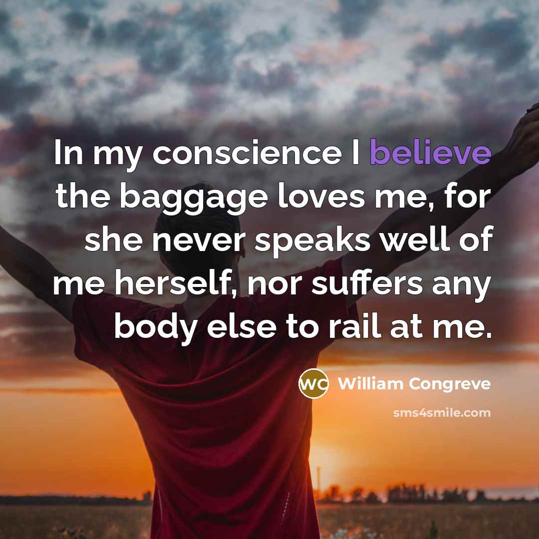 “In my conscience I believe the baggage loves me, for…” quote by William Congreve