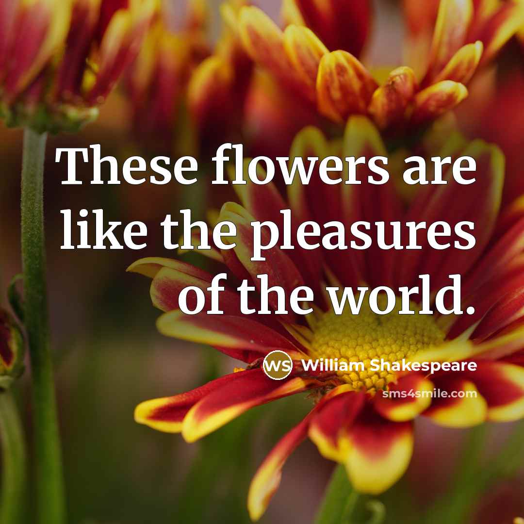 “These flowers are like the pleasures of the world.…” quote by William Shakespeare